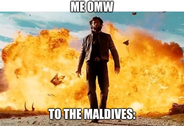 Guy Walking Away From Explosion | ME OMW TO THE MALDIVES: | image tagged in guy walking away from explosion | made w/ Imgflip meme maker