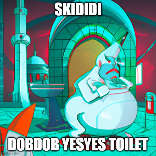 SKIDIDI; DOBDOB YESYES TOILET | image tagged in fu,fun,skibidi | made w/ Imgflip meme maker