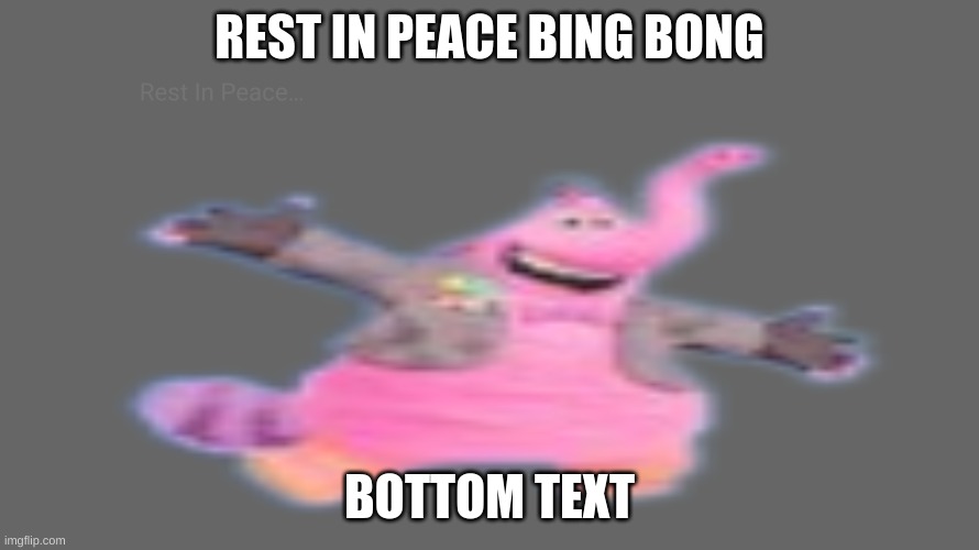 Rest In Peace Bing Bong | REST IN PEACE BING BONG; BOTTOM TEXT | image tagged in inside out,rip,depression | made w/ Imgflip meme maker