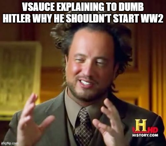 Ancient Aliens | VSAUCE EXPLAINING TO DUMB HITLER WHY HE SHOULDN'T START WW2 | image tagged in memes,ancient aliens,funny,funny memes,hitler | made w/ Imgflip meme maker