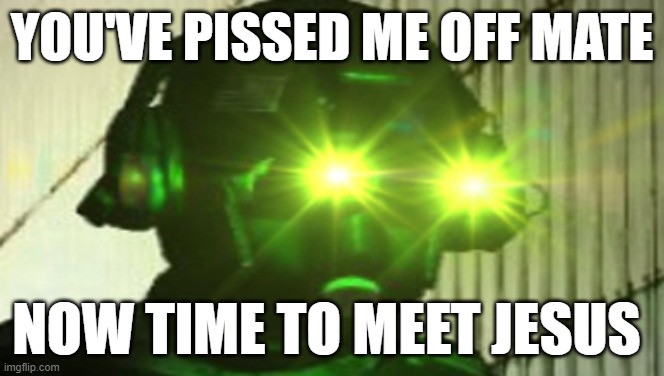 Cloamker when mad | YOU'VE PISSED ME OFF MATE; NOW TIME TO MEET JESUS | image tagged in payday 2 | made w/ Imgflip meme maker