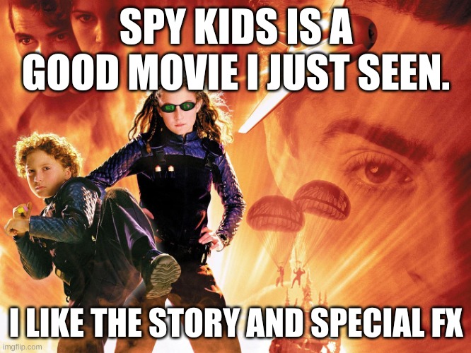 YAY! | SPY KIDS IS A GOOD MOVIE I JUST SEEN. I LIKE THE STORY AND SPECIAL FX | image tagged in spy kids | made w/ Imgflip meme maker