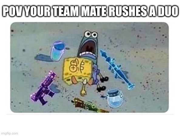 For real | POV YOUR TEAM MATE RUSHES A DUO | image tagged in fortnite | made w/ Imgflip meme maker