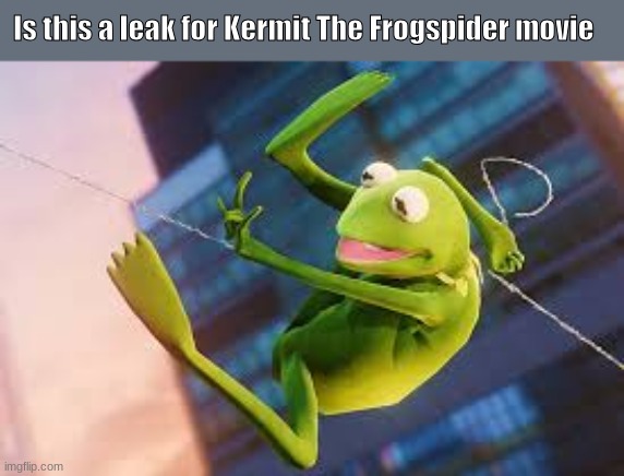 Frogspider to the rescue | Is this a leak for Kermit The Frogspider movie | image tagged in kermit the frog,spiderman,frog,spider,memes | made w/ Imgflip meme maker