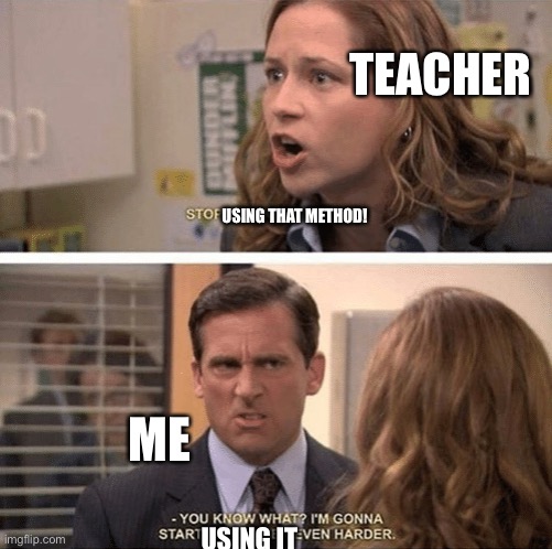 The office start dating her even harder | TEACHER USING THAT METHOD! ME USING IT | image tagged in the office start dating her even harder | made w/ Imgflip meme maker