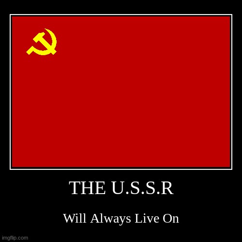 THE U.S.S.R | Will Always Live On | image tagged in funny,demotivationals,ussr | made w/ Imgflip demotivational maker