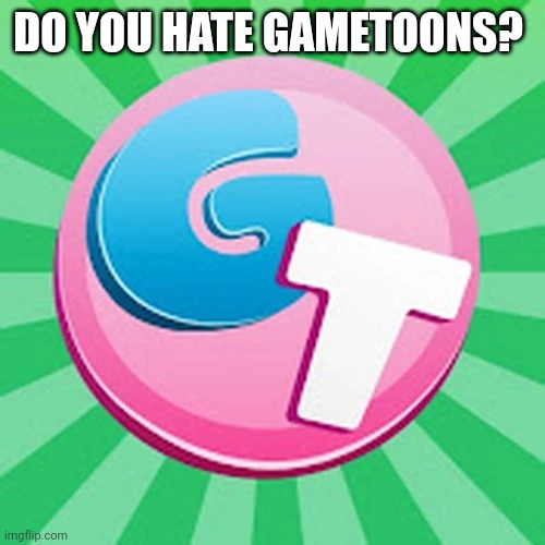 Gametoons new pfp | DO YOU HATE GAMETOONS? | image tagged in gametoons new pfp | made w/ Imgflip meme maker