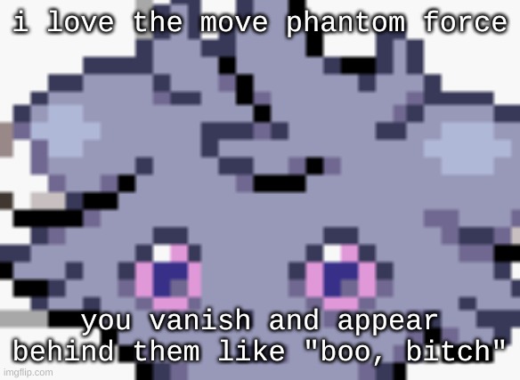 boo bitch | i love the move phantom force; you vanish and appear behind them like "boo, bitch" | image tagged in espurr dead inside | made w/ Imgflip meme maker