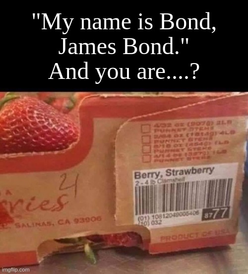 It just came to my mind when I saw the box | "My name is Bond,
James Bond."
And you are....? | image tagged in funny,meme,james bond,strawberry,lol so funny,awsome | made w/ Imgflip meme maker