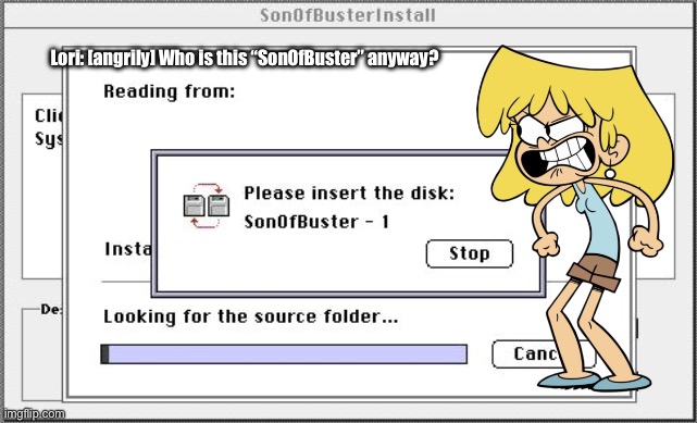 Lori is Angry at SonOfBuster | Lori: [angrily] Who is this “SonOfBuster” anyway? | image tagged in the loud house,loud house,angry,lori loud,computer,windows | made w/ Imgflip meme maker