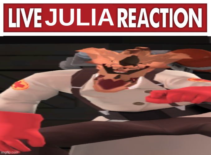 Live reaction | JULIA | image tagged in live reaction | made w/ Imgflip meme maker