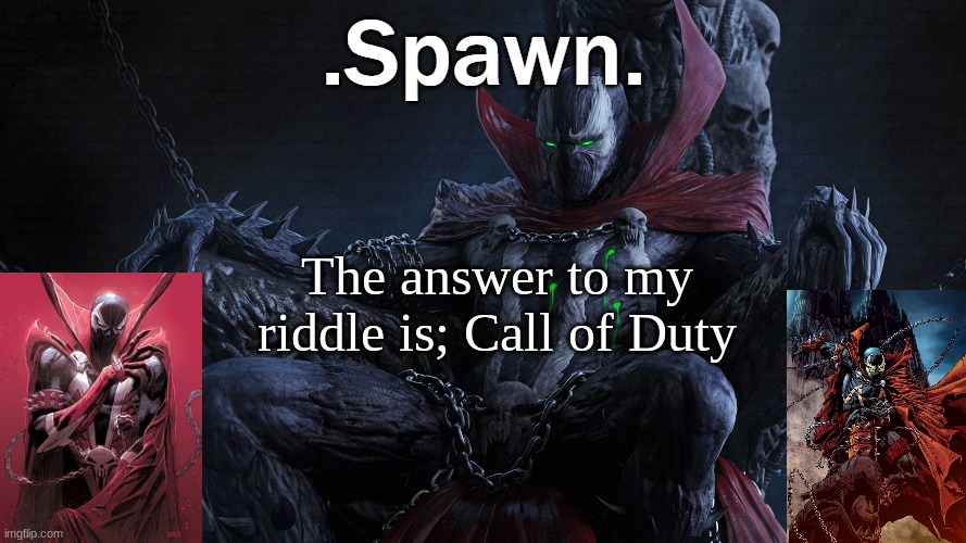 .Spawn. | The answer to my riddle is; Call of Duty | image tagged in spawn | made w/ Imgflip meme maker