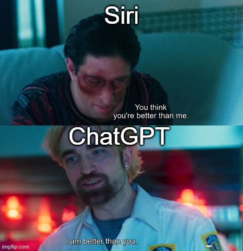 I mean yeah | Siri; ChatGPT | image tagged in you think you're better than me i am better than you,memes,funny | made w/ Imgflip meme maker