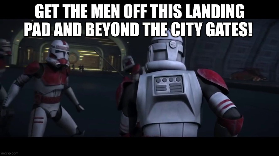 GET THE MEN OFF THIS LANDING PAD AND BEYOND THE CITY GATES! | made w/ Imgflip meme maker