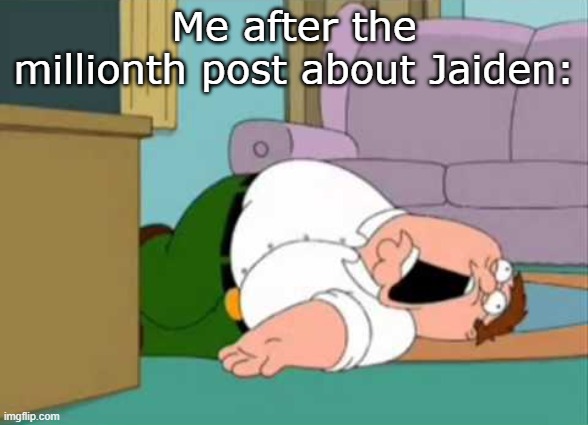 Petah, don't you die in paralyzed annoyance | Me after the millionth post about Jaiden: | image tagged in dead peter griffin | made w/ Imgflip meme maker