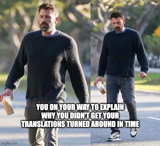 Sad Affleck Translations | YOU ON YOUR WAY TO EXPLAIN WHY YOU DIDN'T GET YOUR TRANSLATIONS TURNED AROUND IN TIME | image tagged in sad affleck dunkin run | made w/ Imgflip meme maker