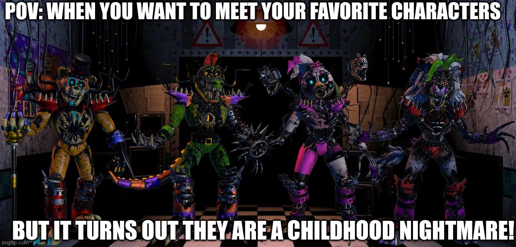 Lethal Glamrock Animatronics | POV: WHEN YOU WANT TO MEET YOUR FAVORITE CHARACTERS; BUT IT TURNS OUT THEY ARE A CHILDHOOD NIGHTMARE! | image tagged in fnaf security breach,pov | made w/ Imgflip meme maker
