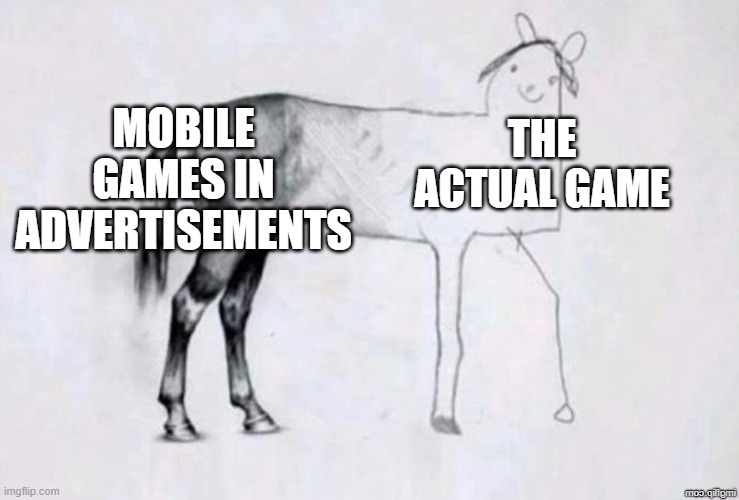 Mobile Games in a Nutshell | MOBILE GAMES IN ADVERTISEMENTS; THE ACTUAL GAME | image tagged in horse drawing | made w/ Imgflip meme maker