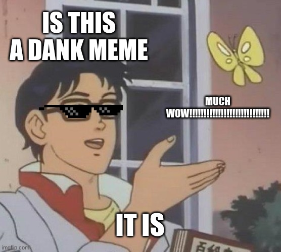 MEME | IS THIS A DANK MEME; MUCH WOW!!!!!!!!!!!!!!!!!!!!!!!!!!!! IT IS | image tagged in memes,is this a pigeon | made w/ Imgflip meme maker