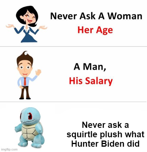 We all know this one! | Never ask a squirtle plush what Hunter Biden did | image tagged in never ask a woman | made w/ Imgflip meme maker