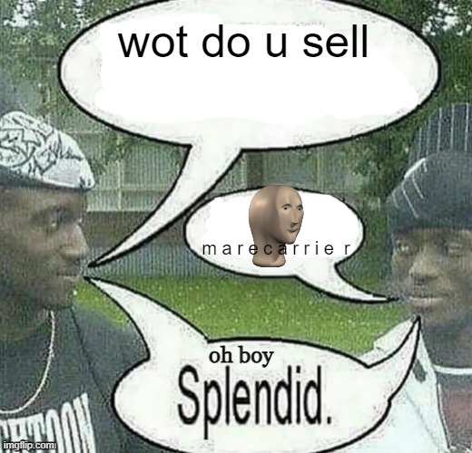 We sell crack Splendid | wot do u sell; m a r e c a r r i e  r; oh boy | image tagged in we sell crack splendid | made w/ Imgflip meme maker