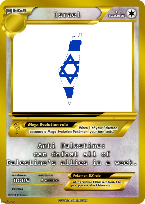 stonks | 2 billion HP; Israel; Anti Palestine: can defeat all of Palestine's allies in a week. none; 2 million | image tagged in pokemon card meme | made w/ Imgflip meme maker