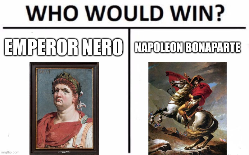 Nero vs Napoleon | EMPEROR NERO; NAPOLEON BONAPARTE | image tagged in memes,who would win,history,napoleon bonaparte,jpfan102504 | made w/ Imgflip meme maker