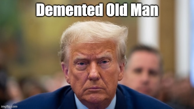 It's Not Biden Who's Demented | Demented Old Man | image tagged in biden,trump,senile,lunatic,crazy,alzheimers disease | made w/ Imgflip meme maker
