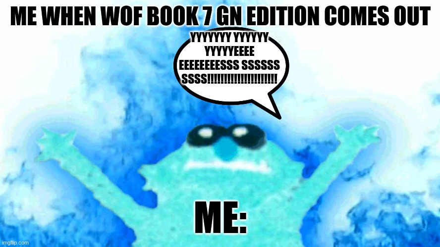 dkjkdnjdn kdnfjfnvsklvf (random text idk on title) | ME WHEN WOF BOOK 7 GN EDITION COMES OUT; YYYYYYY YYYYYY YYYYYEEEE EEEEEEEESSS SSSSSS SSSS!!!!!!!!!!!!!!!!!!!!! ME: | image tagged in elmo fire | made w/ Imgflip meme maker