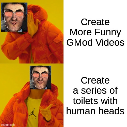 WTF was he thinking?!?! | Create More Funny GMod Videos; Create a series of toilets with human heads | image tagged in memes,drake hotline bling | made w/ Imgflip meme maker