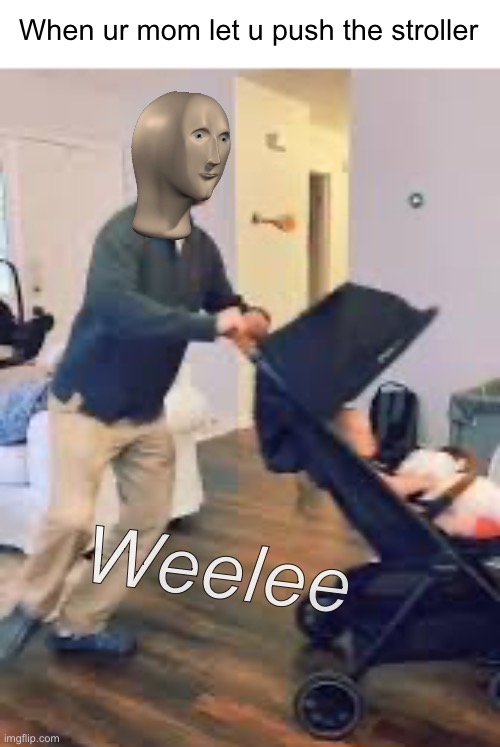 Weelee | When ur mom let u push the stroller; Weelee | image tagged in meme man,funny | made w/ Imgflip meme maker