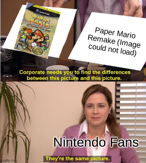 They're The Same Picture | Paper Mario Remake (Image could not load); Nintendo Fans | image tagged in memes,they're the same picture | made w/ Imgflip meme maker
