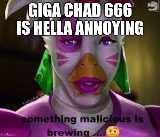 GIGA CHAD 666 IS HELLA ANNOYING | made w/ Imgflip meme maker