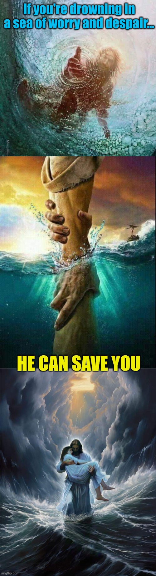 If you're drowning in a sea of worry and despair... HE CAN SAVE YOU | made w/ Imgflip meme maker