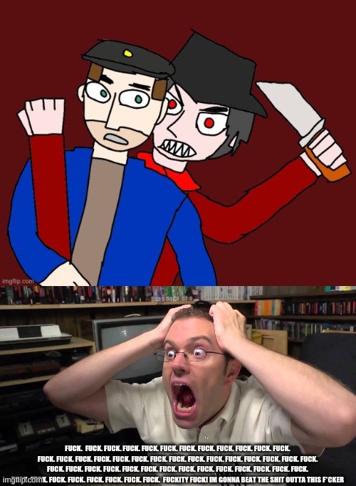 this is not f*ckin ok. | FUCK.  FUCK. FUCK. FUCK. FUCK. FUCK. FUCK. FUCK. FUCK. FUCK. FUCK. FUCK. FUCK. FUCK. FUCK. FUCK. FUCK. FUCK. FUCK. FUCK. FUCK. FUCK. FUCK. FUCK. FUCK. FUCK. FUCK. FUCK. FUCK. FUCK. FUCK. FUCK. FUCK. FUCK. FUCK. FUCK. FUCK. FUCK. FUCK. FUCK. FUCK. FUCK. FUCK. FUCK. FUCK. FUCK. FUCK. FUCK. FUCK.  FUCKITY FUCK! IM GONNA BEAT THE SHIT OUTTA THIS F*CKER | image tagged in war,mepios sucks,angry,mepios,sad,cartoon | made w/ Imgflip meme maker