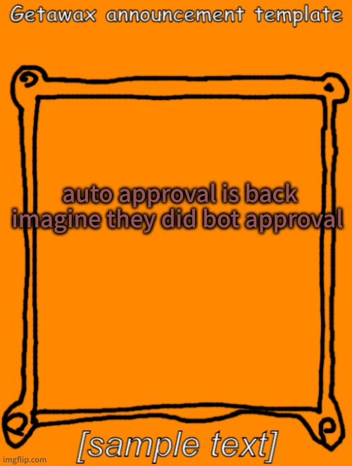 GetawaX announcement template (2023) | auto approval is back
imagine they did bot approval | image tagged in getawax announcement template | made w/ Imgflip meme maker