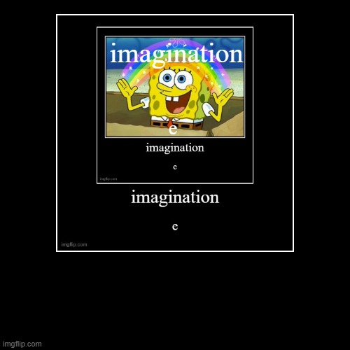imagination | e | image tagged in funny,demotivationals | made w/ Imgflip demotivational maker