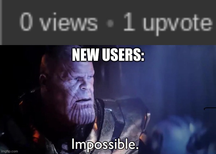 NEW USERS: | image tagged in thanos impossible | made w/ Imgflip meme maker