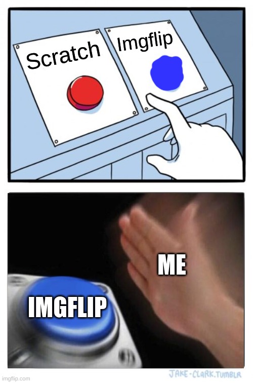 Two Buttons Meme | Scratch Imgflip ME IMGFLIP | image tagged in memes,two buttons | made w/ Imgflip meme maker