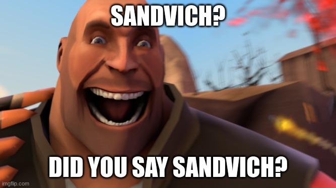 did you say sandvich? | SANDVICH? DID YOU SAY SANDVICH? | image tagged in tf2 heavy crazy smile,tf2,valve | made w/ Imgflip meme maker