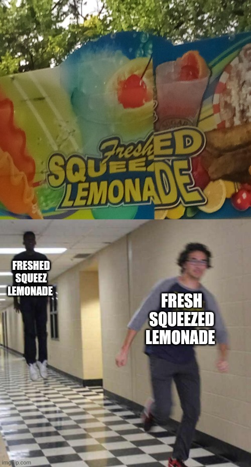 Freshed squeez lemonade | FRESHED SQUEEZ LEMONADE; FRESH SQUEEZED LEMONADE | image tagged in floating boy chasing running boy,lemonade,you had one job,memes,crappy design,spelling error | made w/ Imgflip meme maker