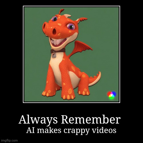 Always Remember. | Always Remember | AI makes crappy videos | image tagged in funny,demotivationals | made w/ Imgflip demotivational maker