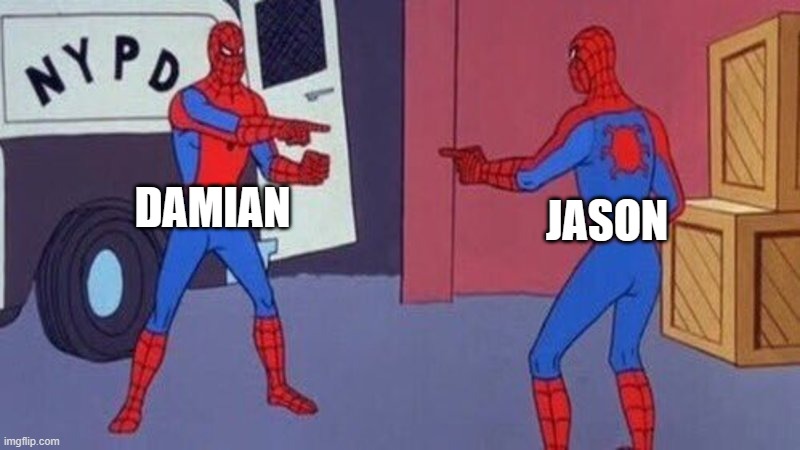 spiderman pointing at spiderman | DAMIAN; JASON | image tagged in spiderman pointing at spiderman | made w/ Imgflip meme maker