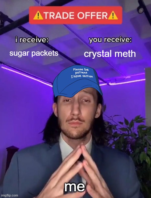 deal? | sugar packets; crystal meth; me | image tagged in trade offer | made w/ Imgflip meme maker