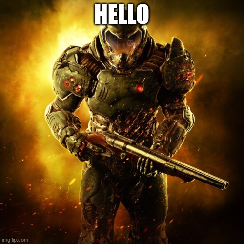 Doom Guy | HELLO | image tagged in doom guy | made w/ Imgflip meme maker