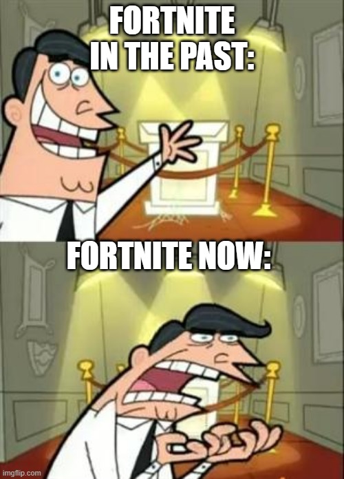 Age restriction be like: | FORTNITE IN THE PAST:; FORTNITE NOW: | image tagged in memes,this is where i'd put my trophy if i had one | made w/ Imgflip meme maker