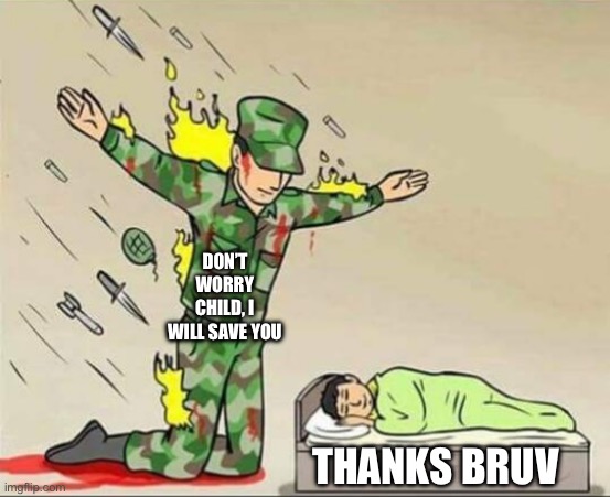 r/bonehurtingjuice | DON’T WORRY CHILD, I WILL SAVE YOU; THANKS BRUV | image tagged in soldier protecting sleeping child | made w/ Imgflip meme maker