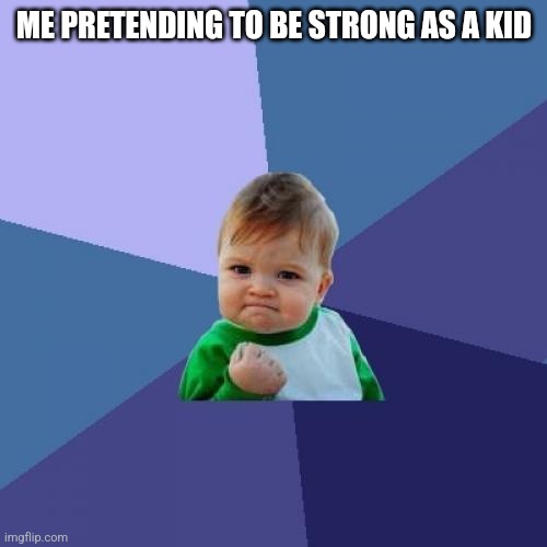 Success Kid Meme | ME PRETENDING TO BE STRONG AS A KID | image tagged in memes,success kid | made w/ Imgflip meme maker