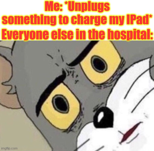 O H  N O | Me: *Unplugs something to charge my IPad*; Everyone else in the hospital: | image tagged in me everyone else,hospital,dead | made w/ Imgflip meme maker