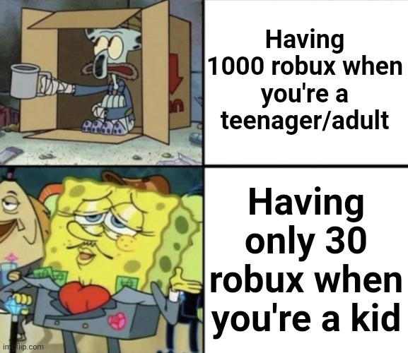 Made this out of my mind for NO REASON at all | Having 1000 robux when you're a teenager/adult; Having only 30 robux when you're a kid | image tagged in poor squidward vs rich spongebob | made w/ Imgflip meme maker